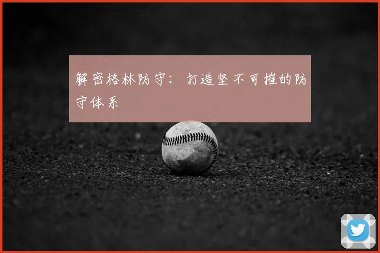 解密格林防守：打造坚不可摧的防守体系
