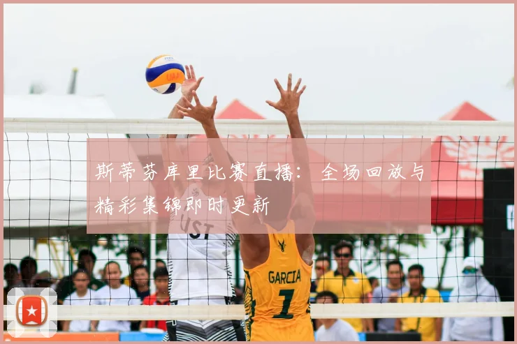 斯蒂芬库里比赛直播:全场回放与精彩集锦即时更新