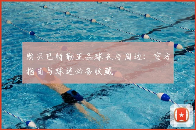 购买巴特勒正品球衣与周边：官方指南与球迷必备收藏