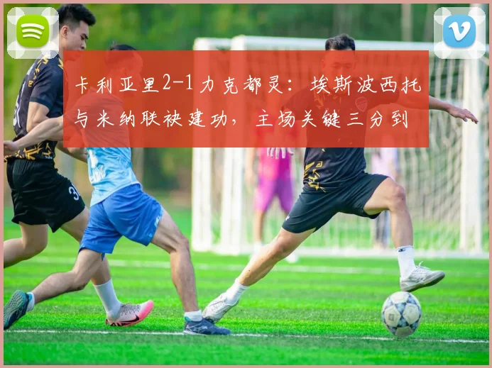 卡利亚里2-1力克都灵：埃斯波西托与米纳联袂建功，主场关键三分到手